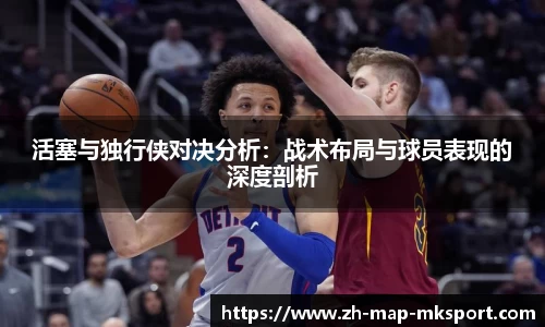 活塞与独行侠对决分析：战术布局与球员表现的深度剖析