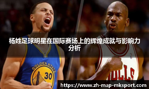 杨姓足球明星在国际赛场上的辉煌成就与影响力分析