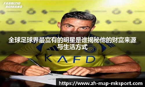全球足球界最富有的明星是谁揭秘他的财富来源与生活方式